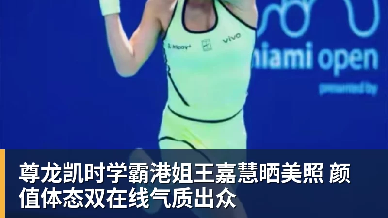 尊龙凯时学霸港姐王嘉慧晒美照 颜值体态双在线气质出众