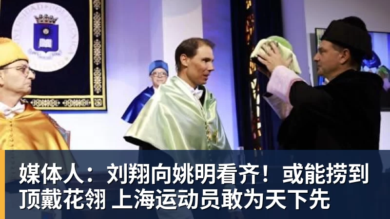 尊龙凯时媒体人：刘翔向姚明看齐！或能捞到顶戴花翎 上海运动员敢为天下先