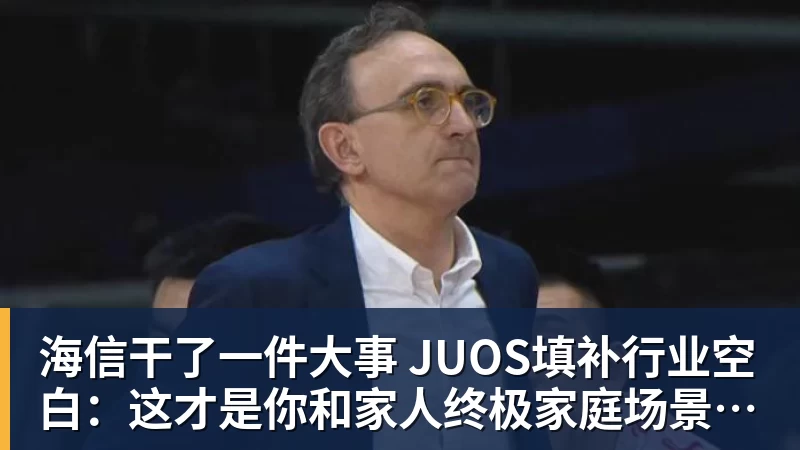 尊龙凯时海信干了一件大事 JUOS填补行业空白:这才是你和家人终极家庭场景智能化体验