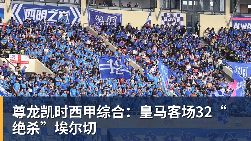 尊龙凯时西甲综合:皇马客场32“绝杀”埃尔切