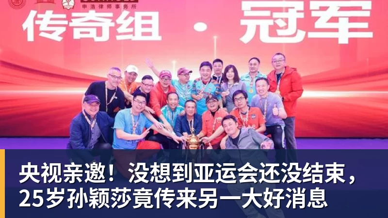 尊龙凯时央视亲邀!没想到亚运会还没结束,25岁孙颖莎竟传来另一大好消息