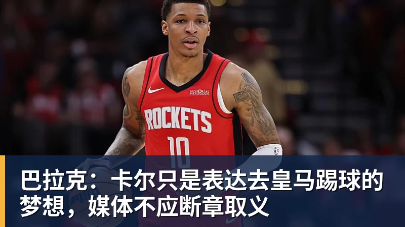 巴拉克：卡尔只是表达去皇马踢球的梦想，媒体不应断章取义